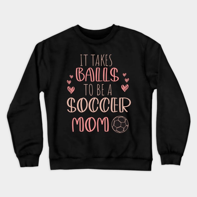 It Takes Balls To Be A Soccer Mom / It Takes Balls Funny Soccer Mom Crewneck Sweatshirt by WassilArt